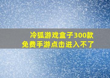 冷狐游戏盒子300款免费手游点击进入不了