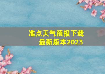 准点天气预报下载最新版本2023