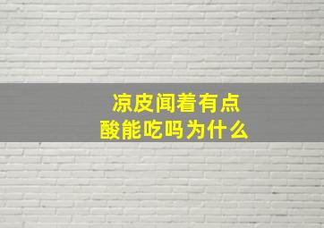 凉皮闻着有点酸能吃吗为什么