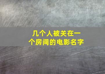 几个人被关在一个房间的电影名字