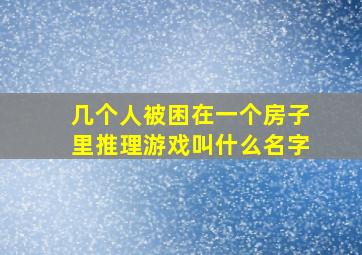 几个人被困在一个房子里推理游戏叫什么名字