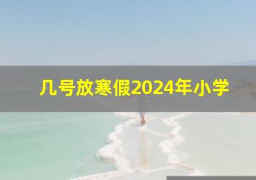 几号放寒假2024年小学