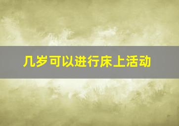 几岁可以进行床上活动