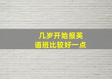 几岁开始报英语班比较好一点