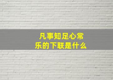 凡事知足心常乐的下联是什么