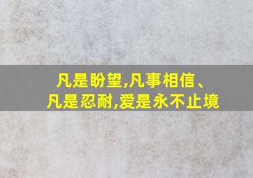 凡是盼望,凡事相信、凡是忍耐,爱是永不止境