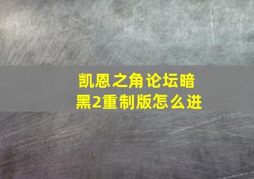 凯恩之角论坛暗黑2重制版怎么进