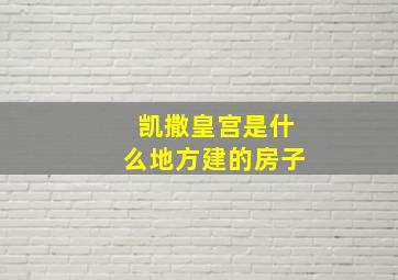 凯撒皇宫是什么地方建的房子