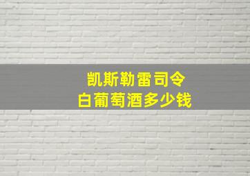 凯斯勒雷司令白葡萄酒多少钱