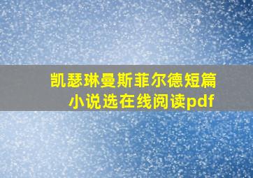 凯瑟琳曼斯菲尔德短篇小说选在线阅读pdf