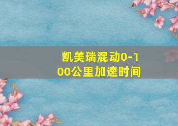 凯美瑞混动0-100公里加速时间