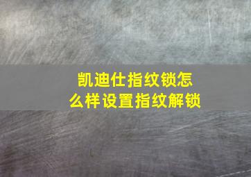 凯迪仕指纹锁怎么样设置指纹解锁