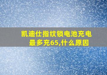 凯迪仕指纹锁电池充电最多充65,什么原因