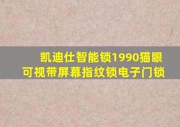 凯迪仕智能锁1990猫眼可视带屏幕指纹锁电子门锁