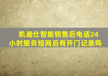 凯迪仕智能锁售后电话24小时服务短网后有开门记录吗