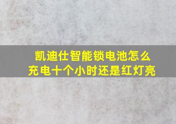 凯迪仕智能锁电池怎么充电十个小时还是红灯亮