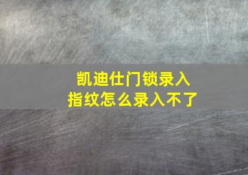 凯迪仕门锁录入指纹怎么录入不了