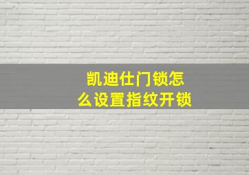 凯迪仕门锁怎么设置指纹开锁