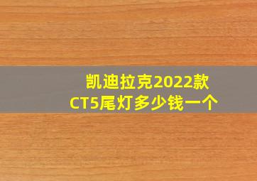 凯迪拉克2022款CT5尾灯多少钱一个