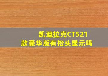 凯迪拉克CT521款豪华版有抬头显示吗