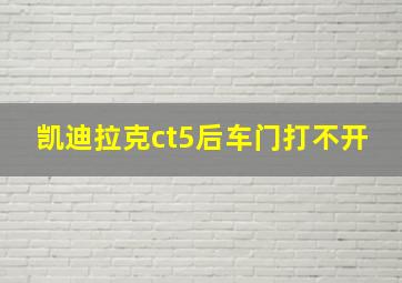 凯迪拉克ct5后车门打不开