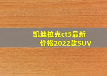 凯迪拉克ct5最新价格2022款SUV