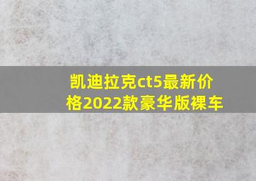 凯迪拉克ct5最新价格2022款豪华版裸车