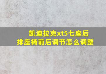 凯迪拉克xt5七座后排座椅前后调节怎么调整