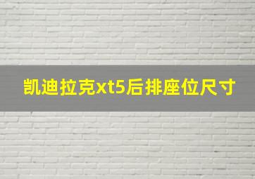 凯迪拉克xt5后排座位尺寸