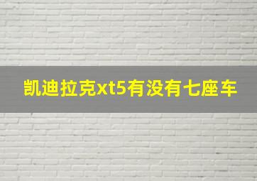 凯迪拉克xt5有没有七座车