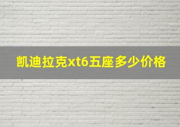 凯迪拉克xt6五座多少价格