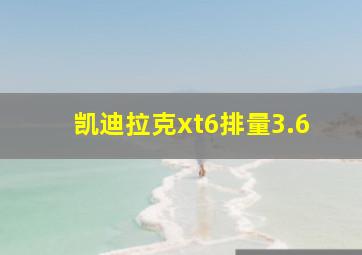 凯迪拉克xt6排量3.6