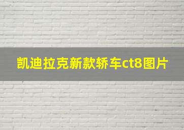 凯迪拉克新款轿车ct8图片