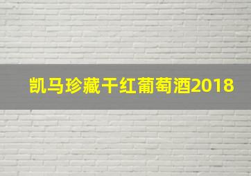 凯马珍藏干红葡萄酒2018