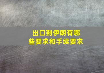 出口到伊朗有哪些要求和手续要求