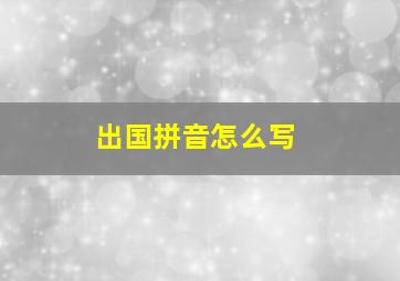 出国拼音怎么写