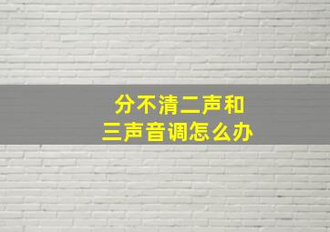 分不清二声和三声音调怎么办