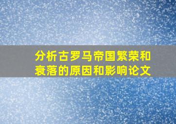 分析古罗马帝国繁荣和衰落的原因和影响论文