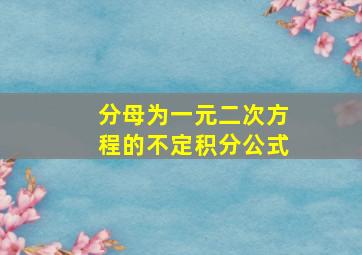 分母为一元二次方程的不定积分公式