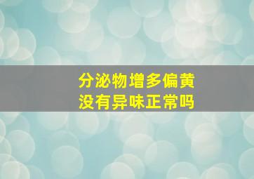 分泌物增多偏黄没有异味正常吗