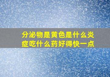 分泌物是黄色是什么炎症吃什么药好得快一点