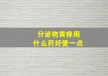 分泌物黄痒用什么药好使一点