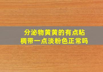 分泌物黄黄的有点粘稠带一点淡粉色正常吗