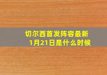 切尔西首发阵容最新1月21日是什么时候