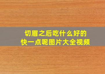 切眉之后吃什么好的快一点呢图片大全视频