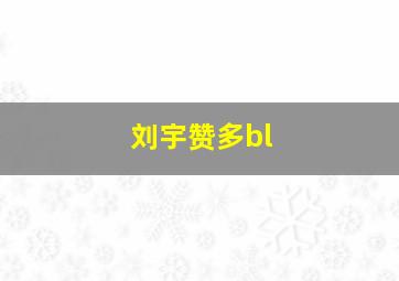 刘宇赞多bl