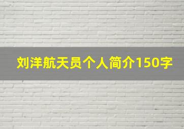 刘洋航天员个人简介150字