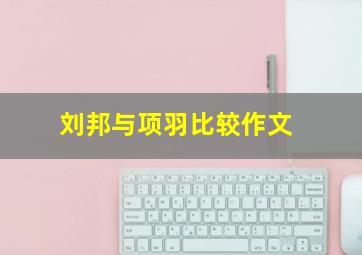 刘邦与项羽比较作文