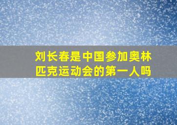 刘长春是中国参加奥林匹克运动会的第一人吗