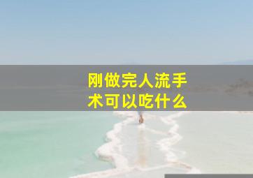 刚做完人流手术可以吃什么